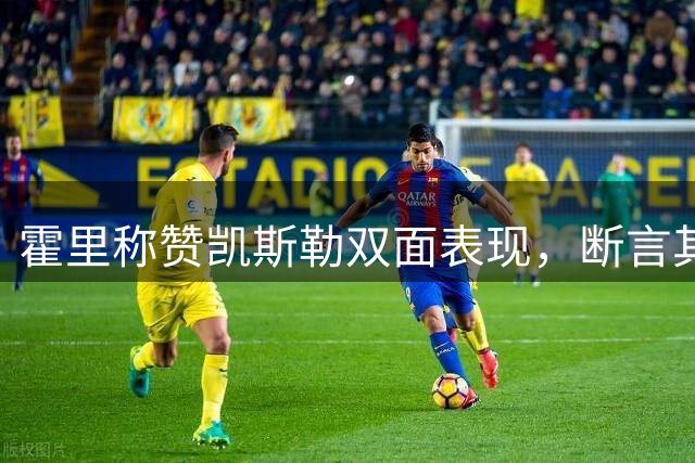 霍里称赞凯斯勒双面表现，断言其健康成湖人赛季关键